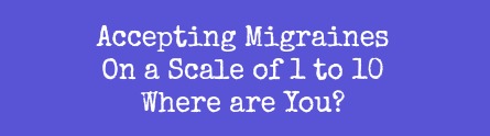 Accepting Migraines Where are You on the Scale Between 1 and 10