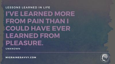 "I've learned more from pain than I could've ever learned from pleasure."