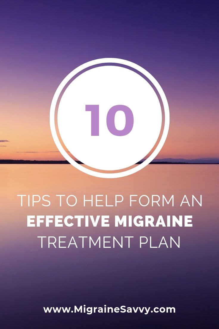 Here Are 10 Tips To Help Formulate An Effective Migraine Treatment Plan @migrainesavvy #migrainerelief #stopmigraines #migraineheadaches